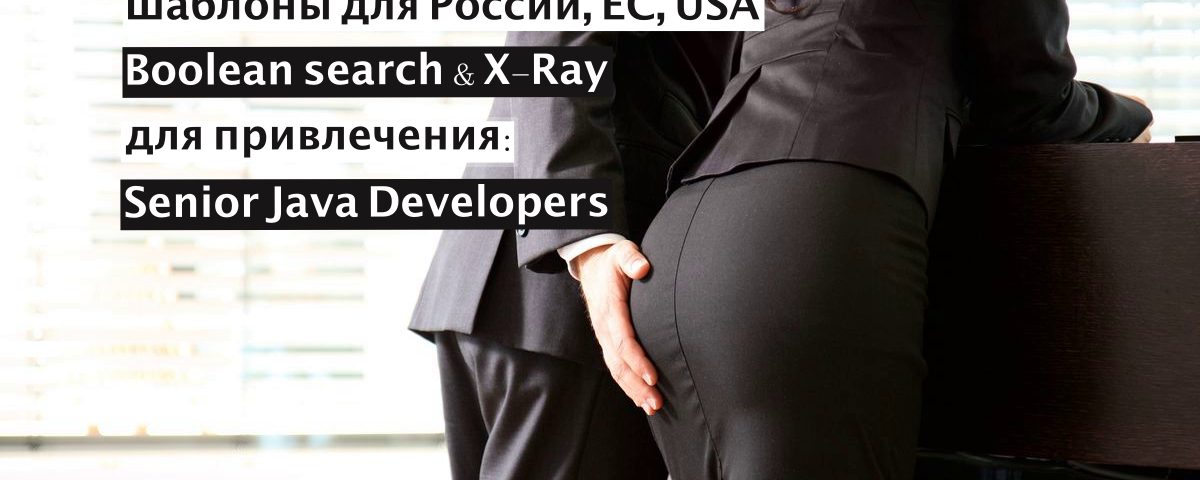 Boolean search шаблон для России, EC и USA: как найти Senior Java Developers через Google, LinkedIn, Facebook